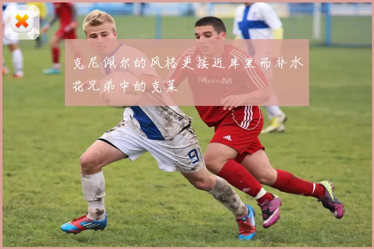 克尼佩尔的风格更接近库里而非水花兄弟中的克莱